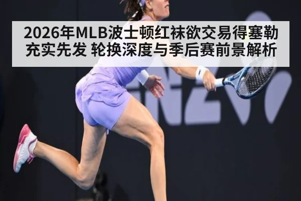 2026年MLB波士顿红袜欲交易得塞勒充实先发 轮换深度与季后赛前景解析